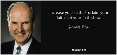 Russell M Nelson Quote Increase Your Faith Proclaim Your Faith Let