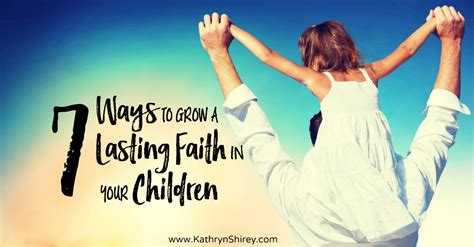 7 Ways To Grow Lasting Faith In Your Children Prayer And Possibilities