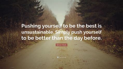 Simon Sinek Quote Pushing Yourself To Be The Best Is Unsustainable