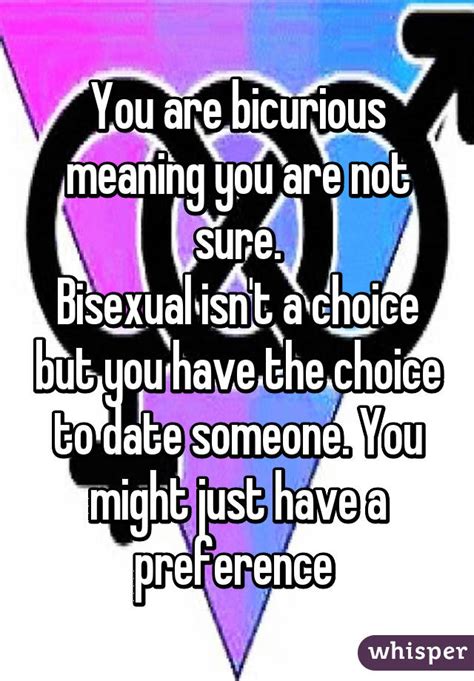 You Are Bicurious Meaning You Are Not Sure Bisexual Isnt A Choice But
