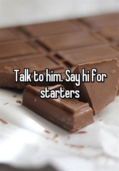Talk To Him Say Hi For Starters