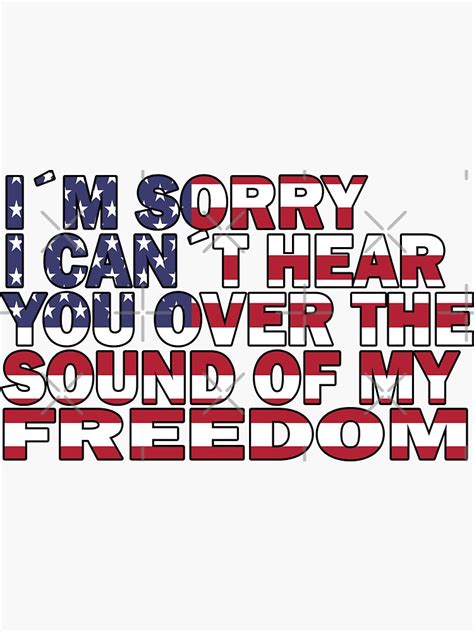 Im Sorry I Cant Hear You Over The Sound Of My Freedom Sticker For