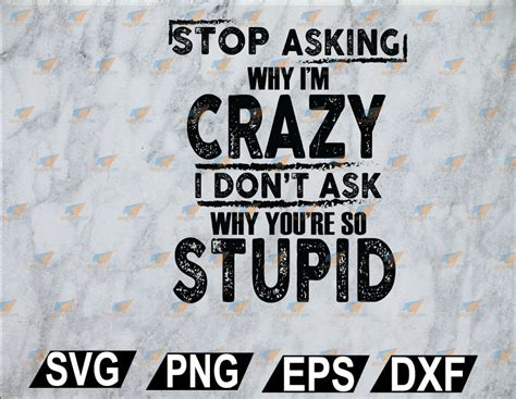Stop Asking Why I M Crazy Svg Png Eps Dxf Digital File Etsy