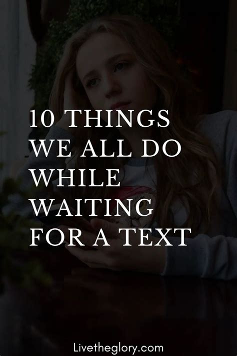 10 things we all do while waiting for a text live the glory
