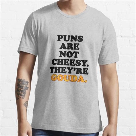 Puns Are Not Cheesy Theyre Gouda Funny Pun T Shirt For Sale By