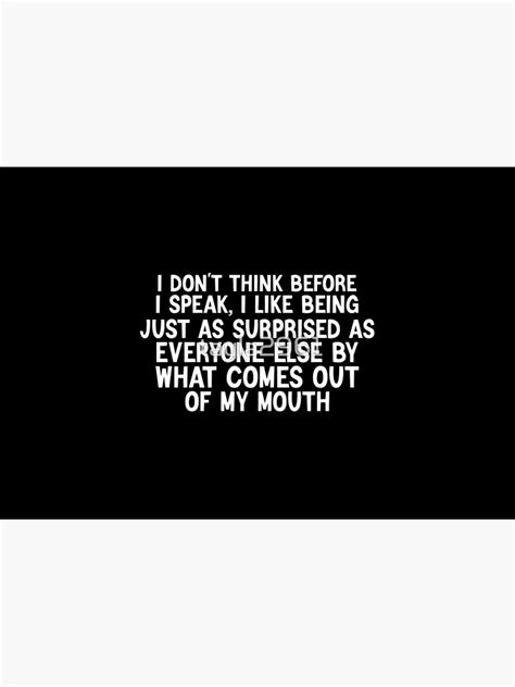 i don t think before i speak i like being just as surprised as everyone else by what comes out