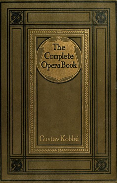 The Complete Opera Book The Stories Of The Operas Together With 400 Of