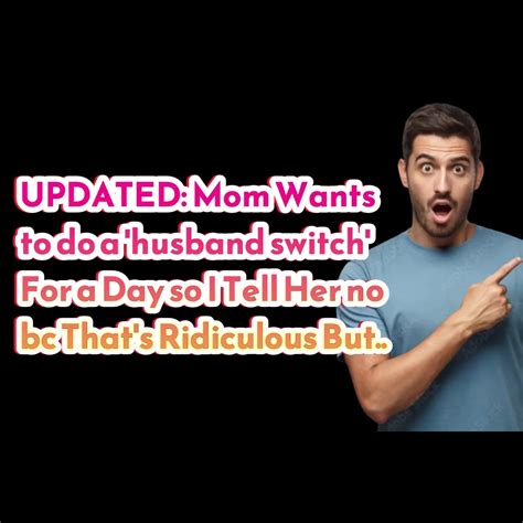 Reddit Stories Updated Mom Wants To Do A Husband Switch For A Day So I Tell Her No Bc Thats