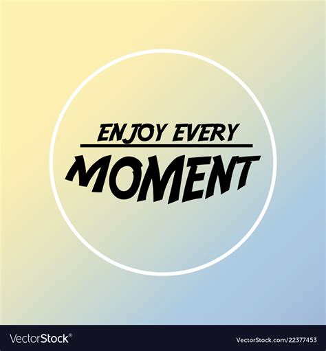 Enjoy Every Moment Inspiration And Motivation Vector Image