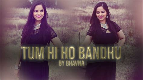 Tum Hi Ho Bandhu I Dance Cover By Bhavna Youtube