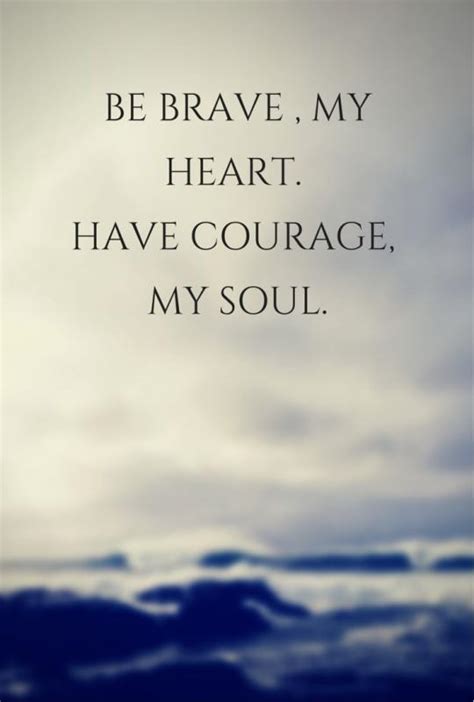Be Brave My Heart Have Courage My Soul Picture Quotes