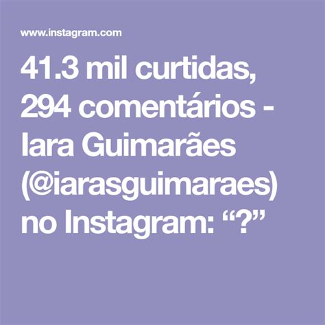 413 Mil Curtidas 294 Comentários Iara Guimarães Iarasguimaraes