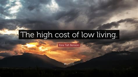 Ezra Taft Benson Quote The High Cost Of Low Living