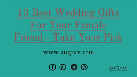 Gifts for female friends uk. 13 best wedding gifts for your female friend- take your pick