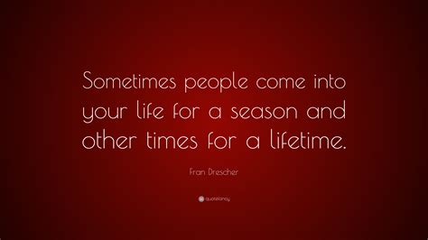 Fran Drescher Quote “sometimes People Come Into Your Life For A Season