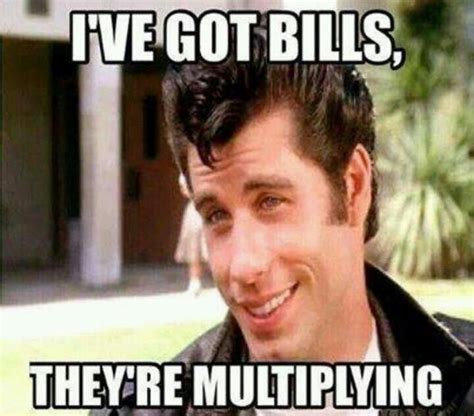 Ive Got Bills Theyre Multiplying Funny Quotes Humor I Love To Laugh