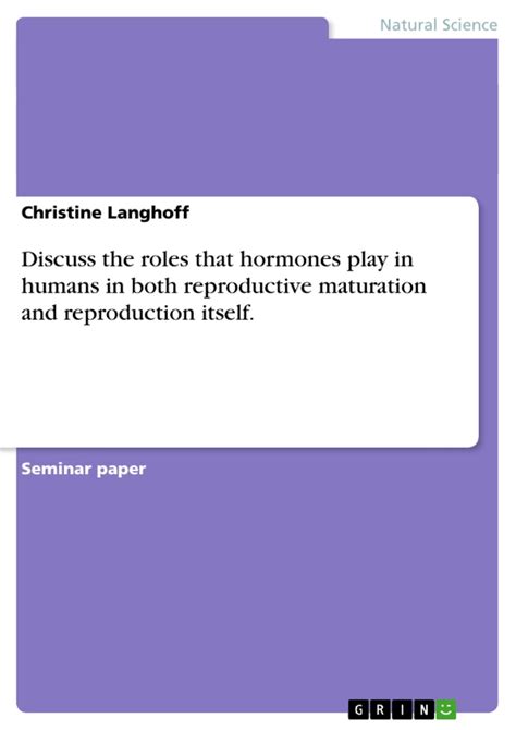 Discuss The Roles That Hormones Play In Humans In Both Reproductive Maturation And Reproduction