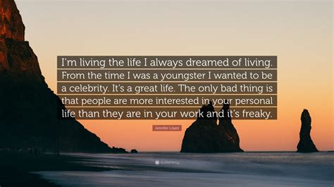 Jennifer López Quote “im Living The Life I Always Dreamed Of Living