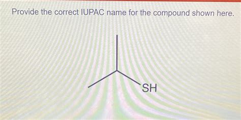Solved Provide The Correct Iupac Name For The Compound Shown Here Sh