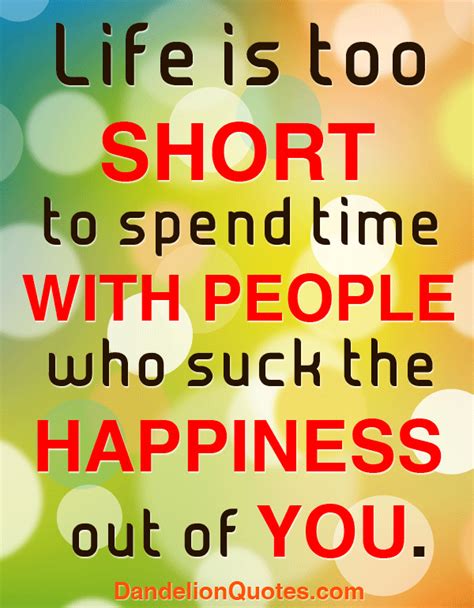 Life Is Too Short To Spend Time With People Who Suck The Happiness Out