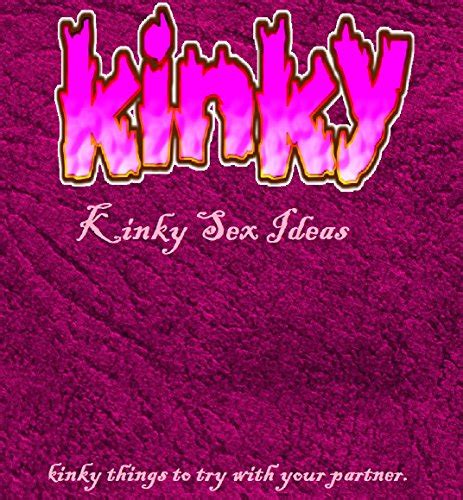 Kinky Sex Ideas Dirty Kinky Things To Try With Your Partner Kinky