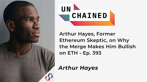 arthur hayes former ethereum skeptic on why the merge makes him bullish on eth unchained