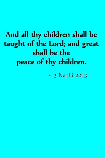 And All Thy Children Shall Be Taught Of The Lord And Great Shall Be
