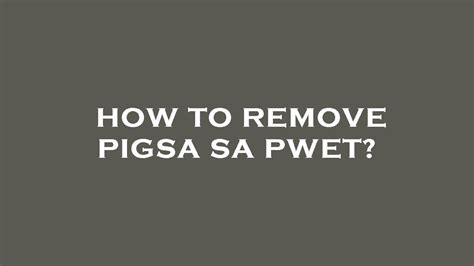 How To Remove Pigsa Sa Pwet Youtube