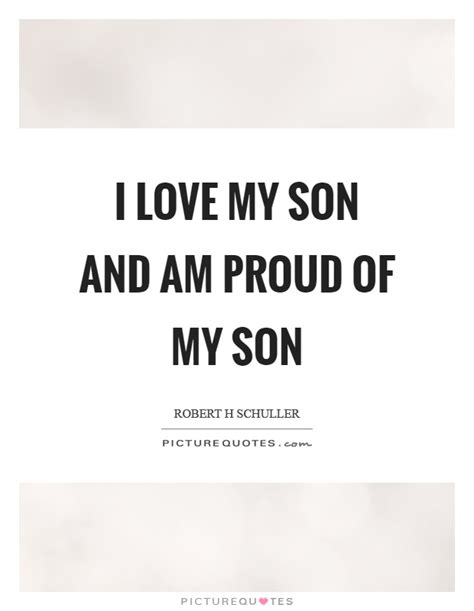 I Love My Son And Am Proud Of My Son Picture Quotes