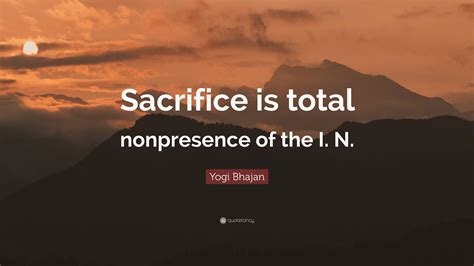 Yogi Bhajan Quote Sacrifice Is Total Nonpresence Of The I N