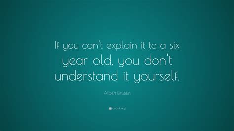 Albert Einstein Quote If You Cant Explain It To A Six Year Old You