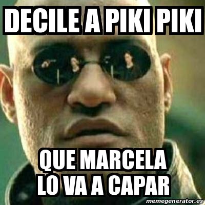 Meme What If I Told You Decile A Piki Piki Que Marcela Lo Va A Capar