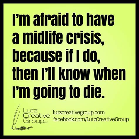 A midlife crisis can lead people to question everything about themselves. Musings | Mid life crisis, Funny quotes, Jokes