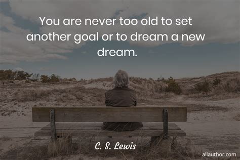 You Are Never Too Old To Set Another Goal Or Picture Quotes 10527