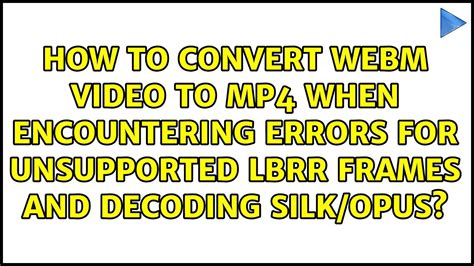How To Convert Webm Video To Mp When Encountering Errors For
