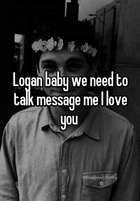 Logan Baby We Need To Talk Message Me I Love You