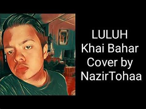 Khai bahar album / kategori : Luluh - Khai Bahar ( Covered by NazirTohaa with lyric ...