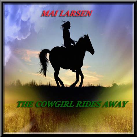 The Cowgirl Rides Away Mai Larsen