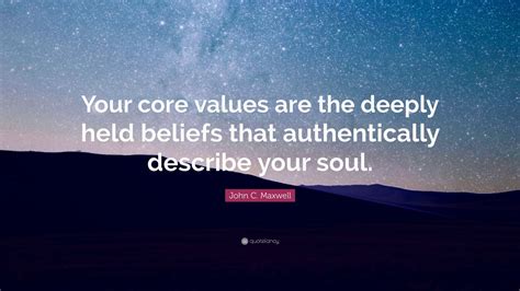 John C Maxwell Quote “your Core Values Are The Deeply Held Beliefs