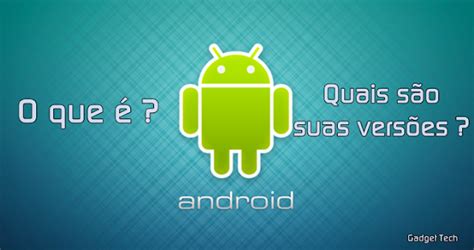 Android O Que é Quais São Suas Versões Saiba Tudo Aqui Gadget Tech