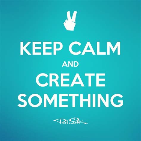 Keep Calm And Create Something Keep Calm Quotes Keep Calm Artwork