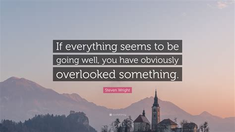 Steven Wright Quote If Everything Seems To Be Going Well You Have