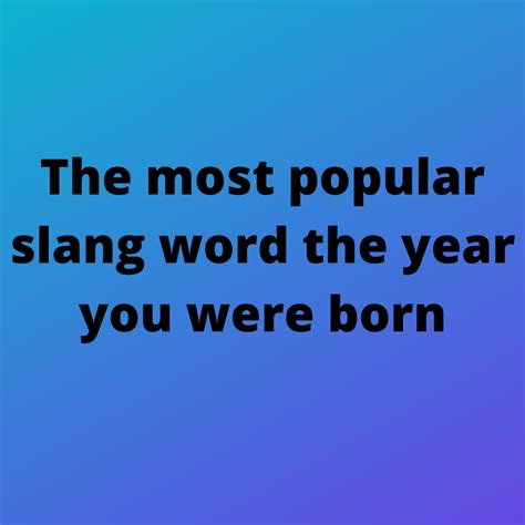 This Is The Most Popular Slang Word The Year You Were Born
