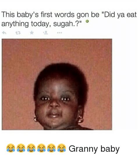 This Babys First Words Gon Be Did Ya Eat Anything Today Sugah O
