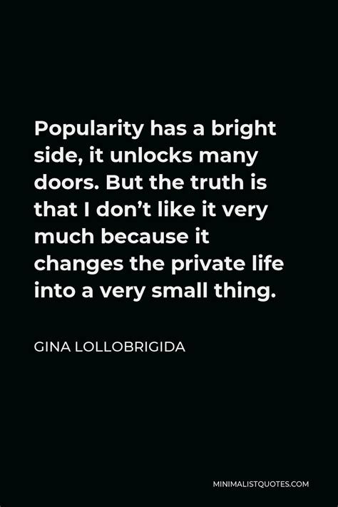 gina lollobrigida quote popularity has a bright side it unlocks many doors but the truth is