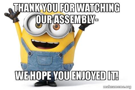 Thank You For Watching Our Assembly We Hope You Enjoyed It Happy