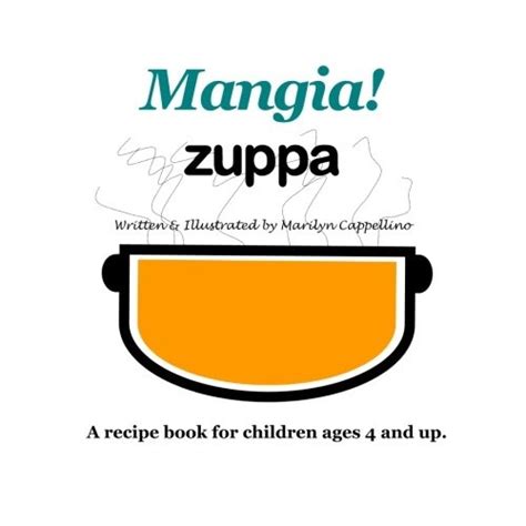 Mangia Zuppa A Recipe Book For Children Ages 4 And Up