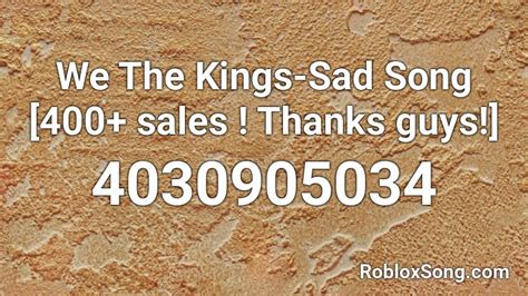 We The Kings Sad Song 400 Sales Thanks Guys Roblox Id Roblox