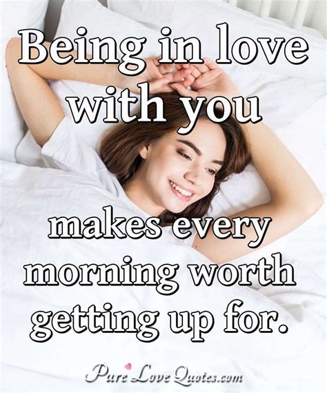 Being In Love With You Makes Every Morning Worth Getting Up For