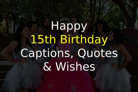 100 Happy 15th Birthday Captions Quotes And Wishes Of 2021